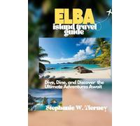 ELBA ISLAND TRAVEL GUIDE: Dive, Dine, and Discover the Ultimate Adventures Await