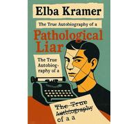 Elba Kramer: The True Autobiography of a Pathological Liar (The Truth & Consequences Collection)