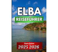 ELBA REISEFÜHRER 2025 2026: Praktische Reisen durch Geschichte, Natur und Inselleben