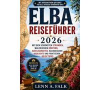 Elba Reiseführer 2026: Mit den schönsten Stränden, malerischen Dörfern, Ausflugsrouten, kulinarischen Highlights und praktischen Reisetipps