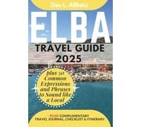 ELBA Travel Guide 2025: For Solo Tourist, Families, Seniors, Couples to Explore Top Beaches, Wildlife, Cuisine And Attractive Monuments with an Ideal ... (Exploring Exquisite Italy Travel Series)