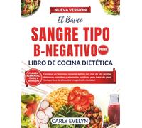 ELBÁSICO SANGRE TIPO B-NEGATIVO LIBRO DE COCINA DIETÉTICA: Consigue un bienestar corporal óptimo con más de 100 recetas deliciosas, sencillas y altamente nutritivas para bajar de peso (plan de comidas