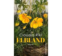 Elbland: Roman | 'Claudia Rikl schreibt mit großer Empathie und Leidenschaft über die Lebenslügen einer leidgeprüften Generation und das erdrückende Erbe des Ungesagten.' Kristina Hauff