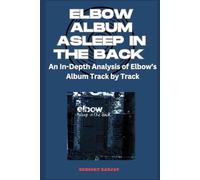 Elbow Album - Asleep In The Back Every Song- An In-Depth Analysis of Elbow's Album Track by Track