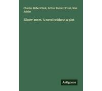 Elbow-room. A novel without a plot