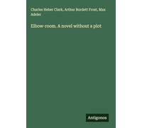 Elbow-room. A novel without a plot