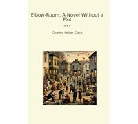 Elbow-Room: A Novel Without a Plot (Classic Books)