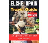 ELCHE, SPAIN TRAVEL GUIDE 2026