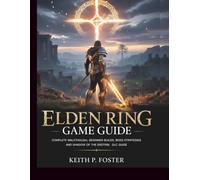 Elden Ring Game Guide: Complete Walkthrough, Beginner Builds, Boss Strategies and Shadow of the Erdtree DLC Guide