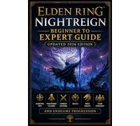 Elden Ring Nightreign Beginner to Expert Guide Updated 2026 Edition: Starting Tips, Nightfarer Classes, Combat Systems, Relics, Boss Fights, Team Strategy, and Endgame Progression