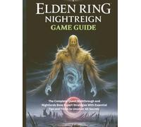 ELDEN RING NIGHTREIGN GAME GUIDE: The Complete Quest Walkthrough and Nightlords Boss Expert Strategies With Essential Tips and Tricks to Uncover All Secrets (Computer games guide)
