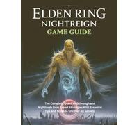 ELDEN RING NIGHTREIGN GAME GUIDE: The Complete Quest Walkthrough and Nightlords Boss Expert Strategies With Essential Tips and Tricks to Uncover All Secrets: 4 (Computer games guide)