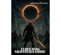 ELDEN RING NIGHTREIGN GUIDE: The Complete Step-by-Step Walkthrough Guide to Mastering Every Mission and Unlocking All Hidden Secrets