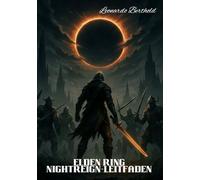 ELDEN RING NIGHTREIGN-LEITFADEN: Die vollständige Schritt-für-Schritt-Anleitung zum Meistern jeder Mission und zum Entschlüsseln aller verborgenen Geheimnisse