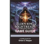 ELDEN RING NIGHTREIGN: THE FORSAKEN HOLLOWS GAME GUIDE (With Game Images): Updated Strategies, Secrets and Walkthroughs for the New DLC and Endgame Content