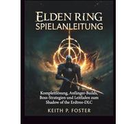 Elden Ring Spielanleitung: Komplettlösung, Anfänger-Builds, Boss-Strategien und Leitfaden zum Shadow of the Erdtree-DLC (Game Changer Guides)