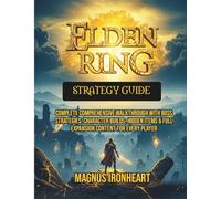 Elden Ring Strategy Guide: Complete Comprehensive Walkthrough with Boss Strategies, Character Builds, Hidden Items & Full Expansion Content for Every player (THE UNOFFICIAL GUIDE)