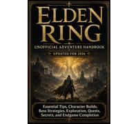 ELDEN RING UNOFFICIAL ADVENTURE HANDBOOK UPDATED FOR 2026: Essential Tips, Character Builds, Boss Strategies, Exploration, Quests, Secrets, and Endgame Completion