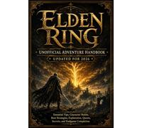 ELDEN RING UNOFFICIAL ADVENTURE HANDBOOK UPDATED FOR 2026: Essential Tips, Character Builds, Boss Strategies, Exploration, Quests, Secrets, and Endgame Completion