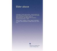 Elder abuse: A decade of shame and inaction : hearing before the Subcommittee on Health and Long-Term Care of the Select Committee on Aging, House of ... First Congress, second session, May 1, 1990