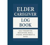 Elder Caregiver Log Book: Daily Care Tracker for Medications, Meals, Hygiene, Appointments, and Notes | Home Health Aide Record for Seniors and Dementia Patients