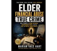 Elder Financial Abuse True Crime: Real Stories of Scams, Betrayal, Guardianship Abuse, and the Fight to Protect Aging Parents