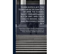 Elder Justice Act, The Elder Abuse Victims Act Of 2008, The School Safety Enhancements Act Of 2007, And The A Child Is Missing Alert And Recovery Center Act