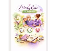 Elderly Care Planner: Caregiver Daily Log Book with Medication Records, Emergency Contacts, Doctor Appointments & Weekly Care Summary