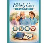 Elderly Care Planner: Caregiver Daily Log Book with Medication Records, Emergency Contacts, Doctor Appointments & Weekly Care Summary
