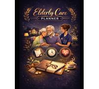Elderly Care Planner: Caregiver Daily Log Book with Medication Records, Emergency Contacts, Doctor Appointments & Weekly Care Summary