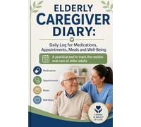 Elderly Caregiver Diary: Daily Log for Medications, Appointments, Meals, and Well-being: A practical tool to track the routine and care of older adults.