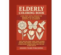 Elderly Coloring Book: Large Print Simple Designs for Seniors with Low Vision, Dementia, or Alzheimer’s: Easy and Relaxing Large-Print Flower, Nature, ... Relief, Mindfulness, and Fun for Older Adults