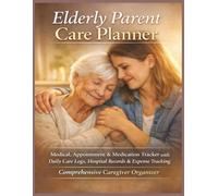 Elderly Parent Care Planner: Medical, Appointment & Medication Tracker with Daily Care Logs, Hospital Records & Expense Tracking | Comprehensive Caregiver Organizer 8.5 x 11 | 144 Pages | Non-Dated