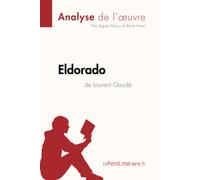 Eldorado de Laurent Gaudé (Analyse de l'oeuvre): Analyse complète et résumé détaillé de l'oeuvre: Comprendre la littérature avec lePetitLittéraire.fr (Fiche de lecture)