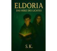 Eldoria - Das Herz des Lichtes: Ein Fantasy-Abenteuer voller Magie, Mut und Geheimnisse
