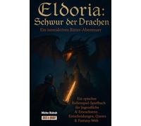 Eldoria: Schwur der Drachen - Ein interaktives Ritter-Abenteuer: Ein episches Rollenspiel-Spielbuch für Jugendliche & Erwachsene. Entscheidungen, Quests & Fantasy-Welt