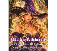 Eldritch Witchcraft: A Fantasy Adult Coloring Book with 120 Dark Illustrations of Witches, Eldritch Beings, and Arcane Horror for Relaxation