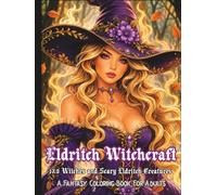 Eldritch Witchcraft: A Fantasy Adult Coloring Book with 120 Dark Illustrations of Witches, Eldritch Beings, and Arcane Horror for Relaxation