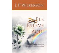 Ele Esteve Aqui: Uma reflexão filosófica sobre O Pequeno Príncipe