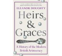 Heirs and Graces: A History of the Modern British Aristocracy