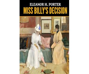 Eleanor H. Porter: Miss Billy's Decision