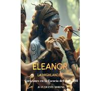 ELEANOR LA HIGHLANDER: Corazones en la Escocia del siglo XIII (Romances, aventuras y luchas de unas mujeres escocesas en las tierras altas)
