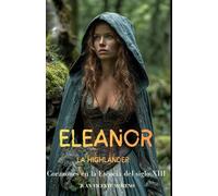 ELEANOR LA HIGHLANDER: Corazones en la Escocia del siglo XIII (Romances, aventuras y luchas de unas mujeres escocesas en las tierras altas)