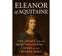Eleanor of Aquitaine: Life, Legacy as the Most Influential Queen of the Middle Ages