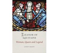 Eleanor of Aquitaine: Woman, Queen and Legend (Medieval Lives)