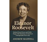 Eleanor Roosevelt: The Chronicles of a Reluctant Icon Behind Closed Doors and Public Stages: The Real Story of America’s Unforgettable First Lady