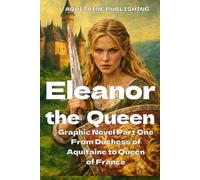 Eleanor the Queen Graphic Novel Volume 1: From Duchess of Aquitaine to Queen of France