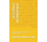 ELECCIÓN O INCOHERENCIA: Cómo dejar de ignorar lo que ya sabes en relaciones y negocios