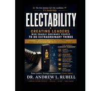 Electability: Creating Leaders Who Enable Ordinary People to Do Extraordinary Things
