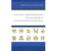 Election Administration and Reforms in Nigeria's Fourth Republic (African Governance, Development, and Leadership)